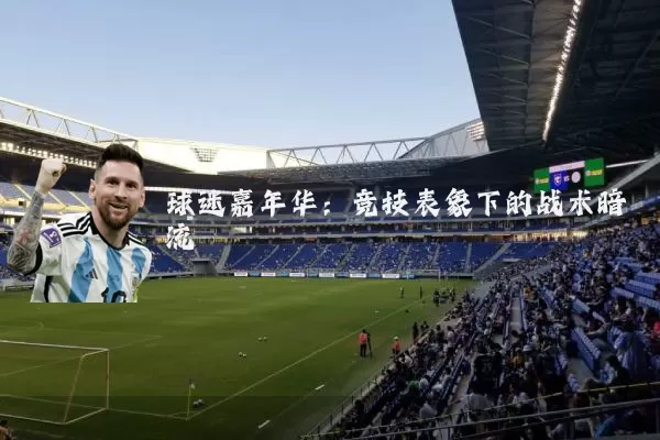 球迷嘉年华:竞技表象下的战术暗流