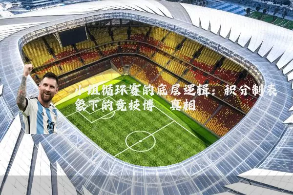 小组循环赛的底层逻辑：积分制表象下的竞技博弈真相