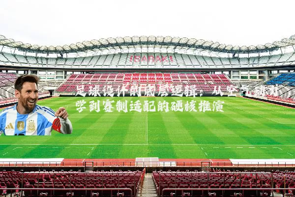 足球设计的底层逻辑：从空气动力学到赛制适配的硬核推演