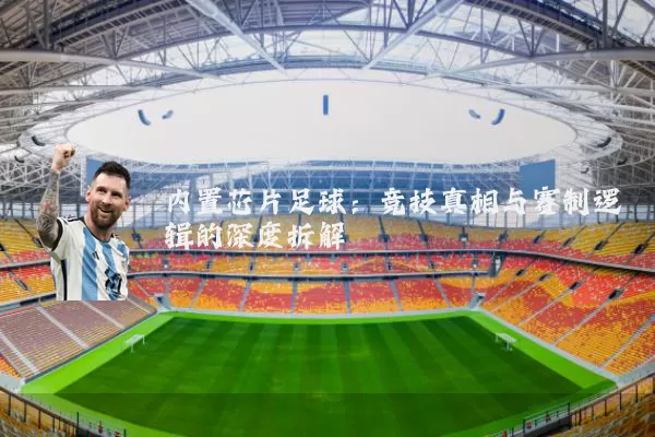 内置芯片足球：竞技真相与赛制逻辑的深度拆解