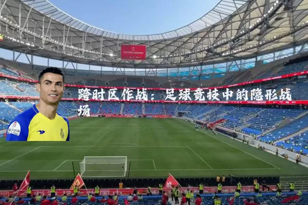 跨时区作战：足球竞技中的隐形战场
