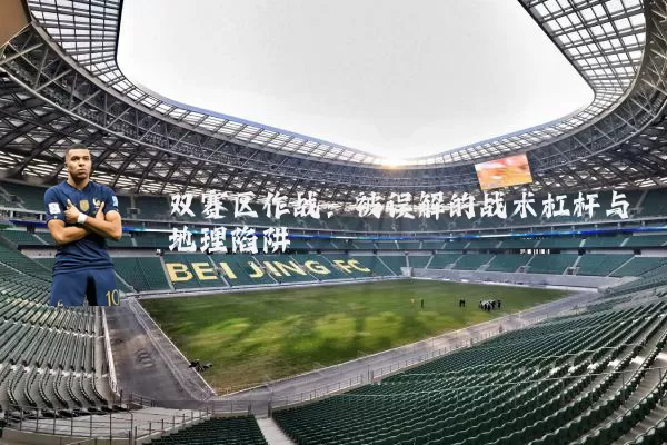 双赛区作战：被误解的战术杠杆与地理陷阱
