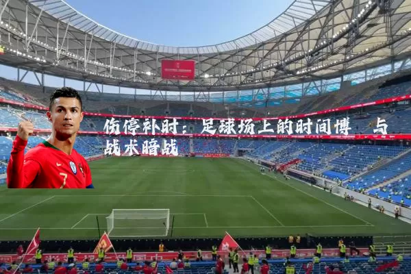 伤停补时:足球场上的时间博弈与战术暗战