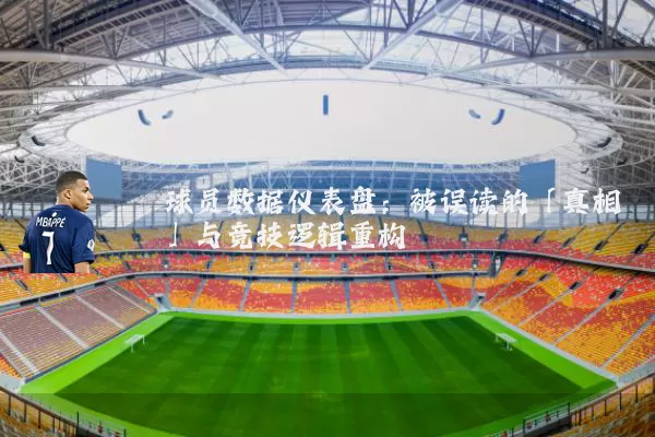 球员数据仪表盘：被误读的「真相」与竞技逻辑重构